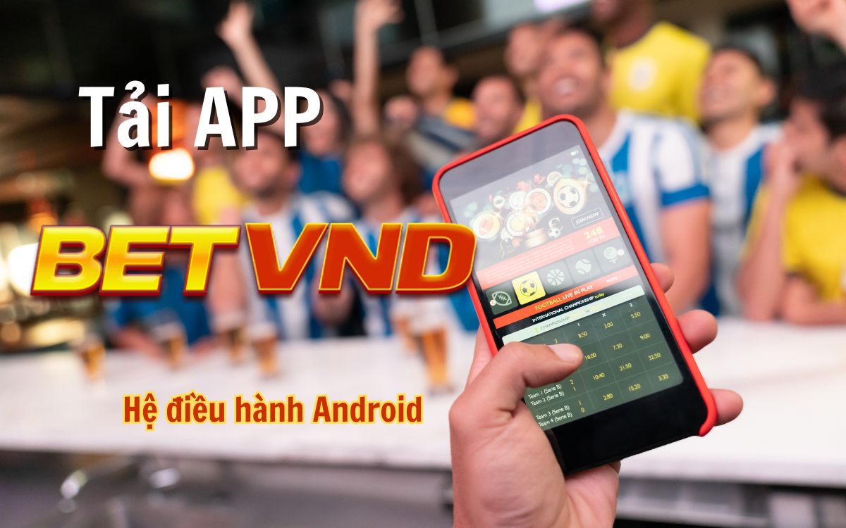 Tải app BETVND cho hệ điều hành Android